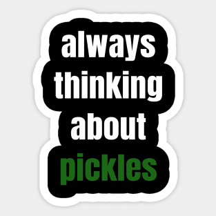 Always Thinking About Pickles Sticker